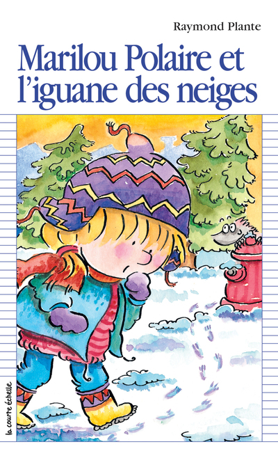 Marilou Polaire et l’iguane des neiges - Raymond Plante - Marie-Claude Favreau - La courte échelle - 9782890213364