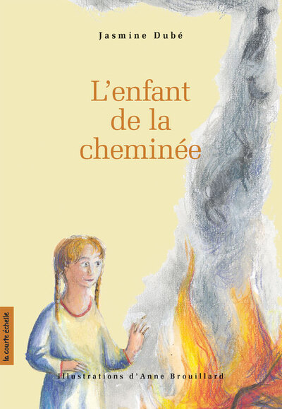 L'enfant de la cheminée - Jasmine Dubé - Anne Brouillard - La courte échelle - 9782890218444