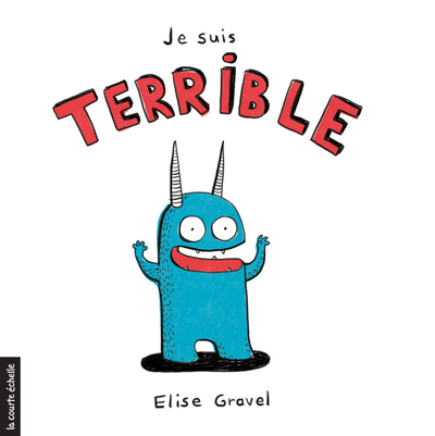 Je suis terrible - Elise Gravel - Elise Gravel - La courte échelle - 9782897744380