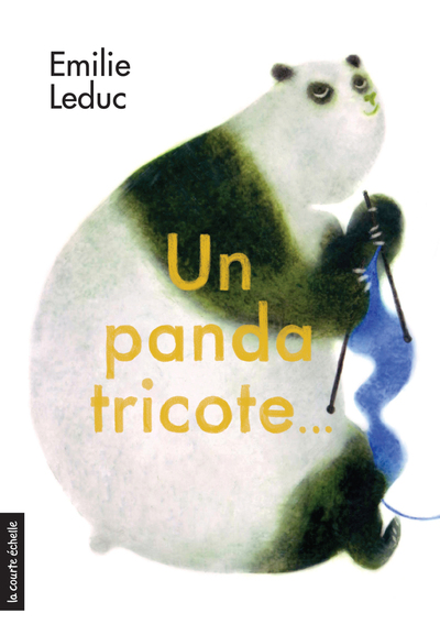 Un panda tricote - Emilie Leduc Emilie Leduc   - La courte échelle - 