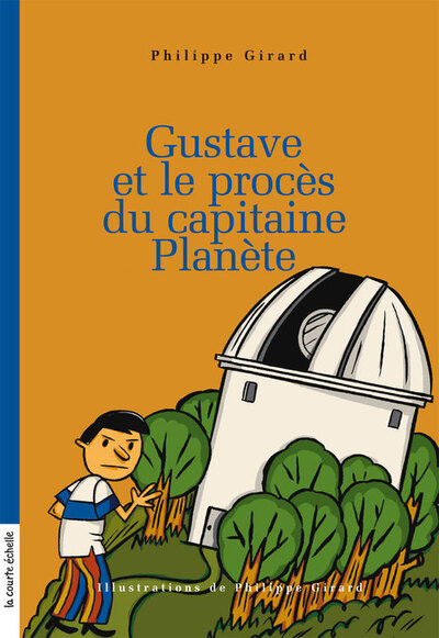 Gustave et le procès du capitaine Planète - Philippe Girard Philippe Girard Philippe Girard Philippe Girard - La courte échelle - 9782896955534